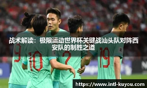 战术解读：极限运动世界杯关键战汕头队对阵西安队的制胜之道